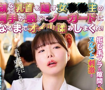 骑兵破解NHDTC-250 頑なに乳首を隠す女◎◎生の両手が感じてノーガードになるまでオイル揉みしまくれ！